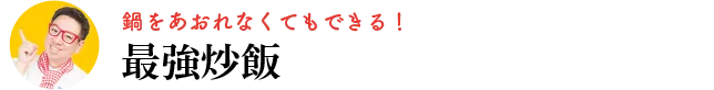 鍋をあおれなくてもできる！　最強炒飯