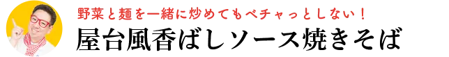 野菜と麺を一緒に炒めてもベチャっとしない！　屋台風香ばしソース焼きそば
