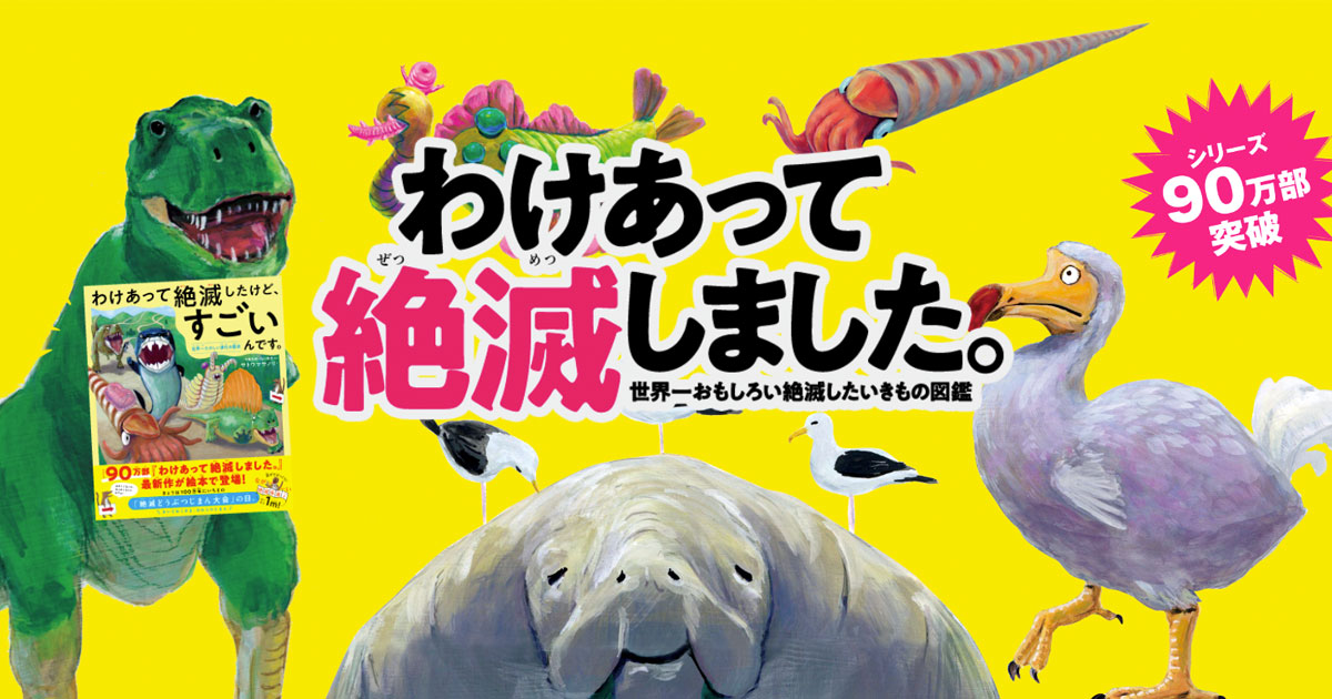 続 わけあって絶滅しました。 世界一おもしろい絶滅したいきもの図鑑