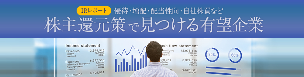 【IRレポート】優待・増配・配当性向・自社株買など、株主還元策で見つける有望企業