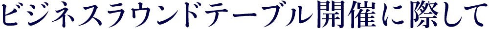 ビジネスラウンドテーブル開催に際して